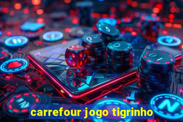 carrefour jogo tigrinho